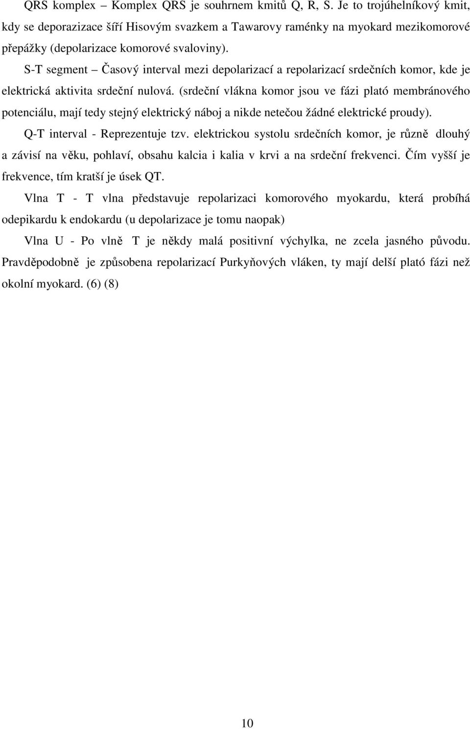 S-T segment Časový interval mezi depolarizací a repolarizací srdečních komor, kde je elektrická aktivita srdeční nulová.