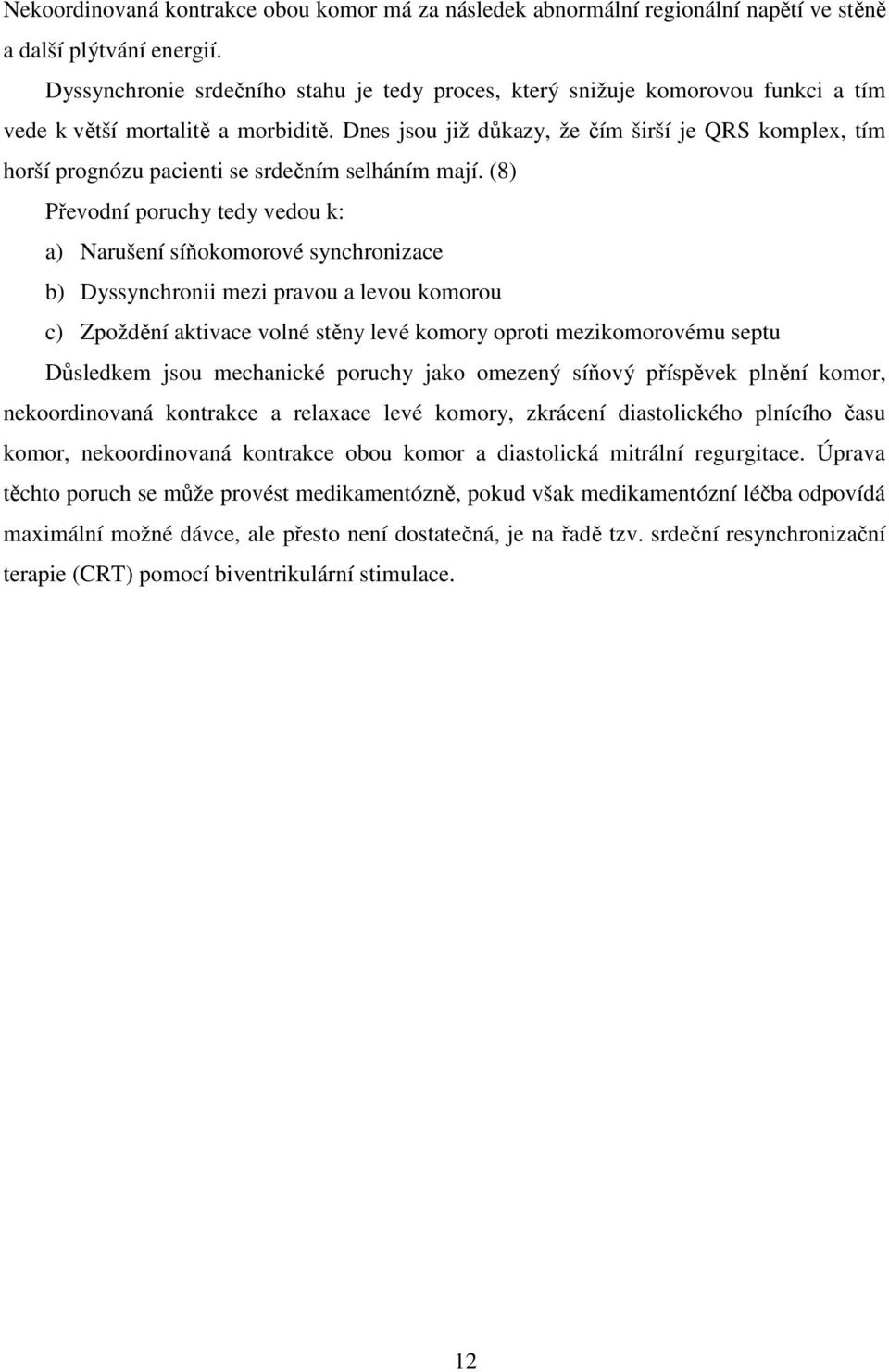 Dnes jsou již důkazy, že čím širší je QRS komplex, tím horší prognózu pacienti se srdečním selháním mají.