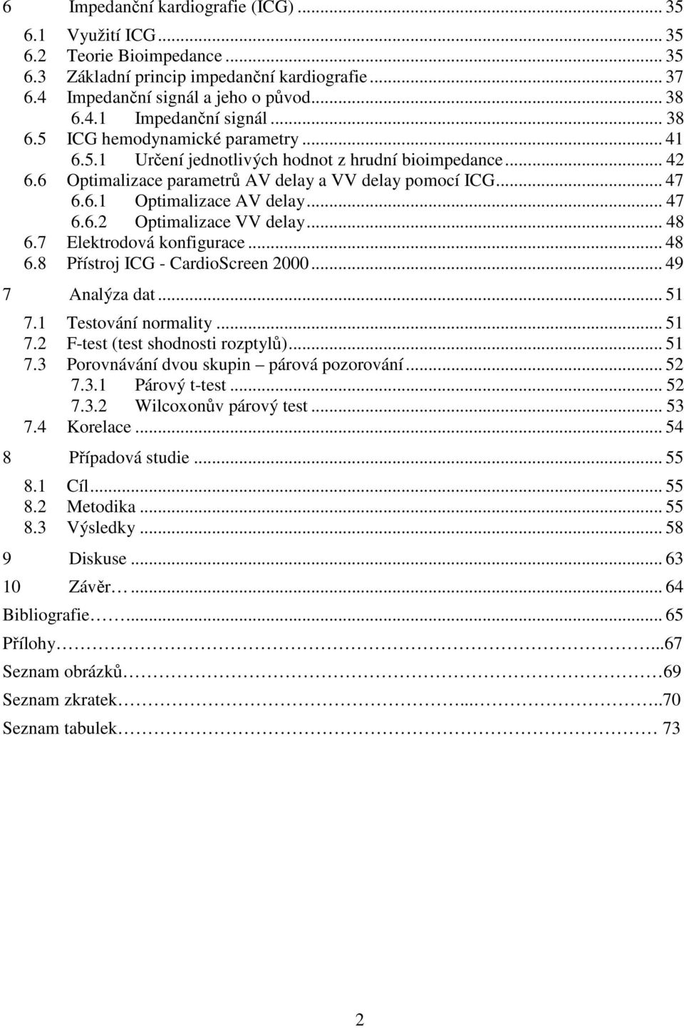 .. 47 6.6.2 Optimalizace VV delay... 48 6.7 Elektrodová konfigurace... 48 6.8 Přístroj ICG - CardioScreen 2000... 49 7 Analýza dat... 51 7.1 Testování normality... 51 7.2 F-test (test shodnosti rozptylů).