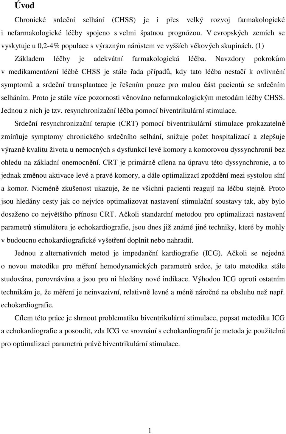 Navzdory pokrokům v medikamentózní léčbě CHSS je stále řada případů, kdy tato léčba nestačí k ovlivnění symptomů a srdeční transplantace je řešením pouze pro malou část pacientů se srdečním selháním.