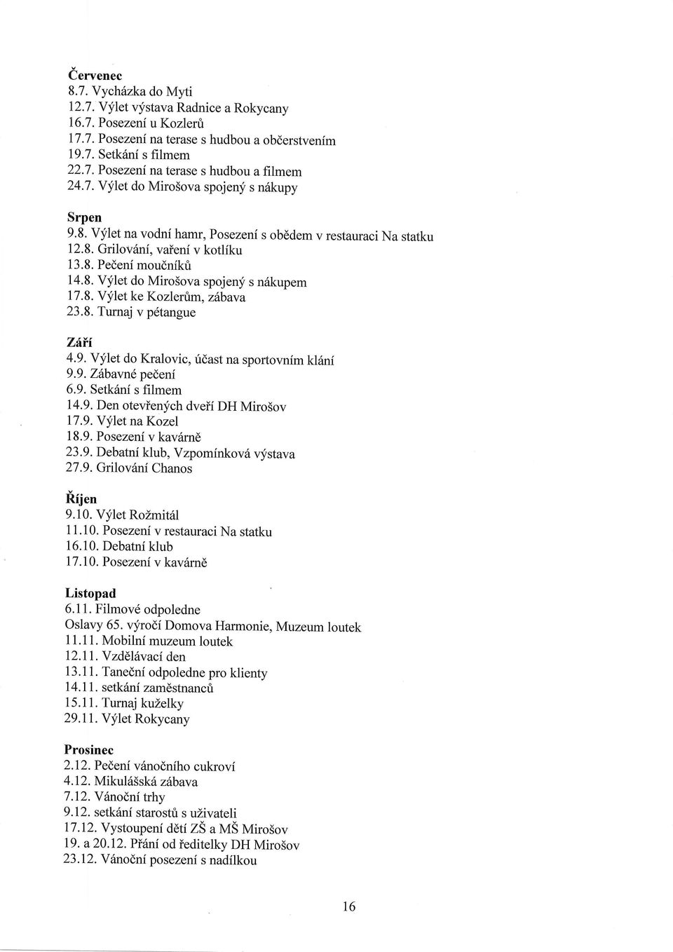 8. V;flet ke Kozlerfim, zfibava 23.8. Turnaj v pdtangue Z6Ti 4.9.Yylet do Kralovic, ridast na sportovnim kl6ni 9.9. Zihavnd pedeni 6.9. Setk6ni s filmem 14.9. Den otevienych dveii DH Miro5ov 17.9.YyIet na Kozel 18.