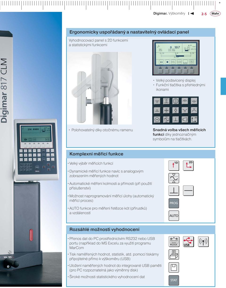 Komplexní měřicí funkce Velký výběr měřicích funkcí Dynamické měřicí funkce navíc s analogovým zobrazením měřených hodnot Automatické měření kolmosti a přímosti (při použití příslušenství) Možnost