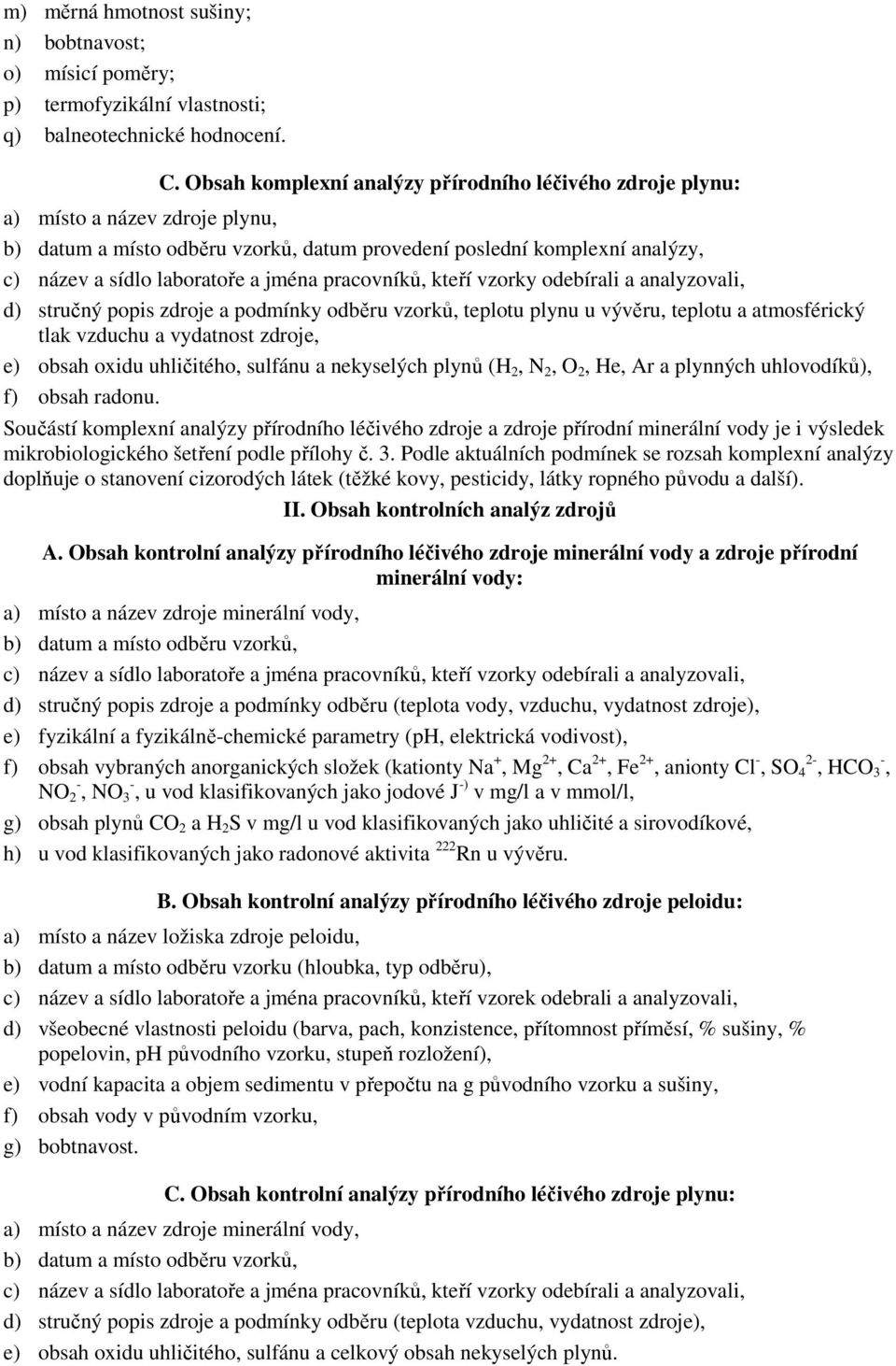 jména pracovníků, kteří vzorky odebírali a analyzovali, d) stručný popis zdroje a podmínky odběru vzorků, teplotu plynu u vývěru, teplotu a atmosférický tlak vzduchu a vydatnost zdroje, e) obsah