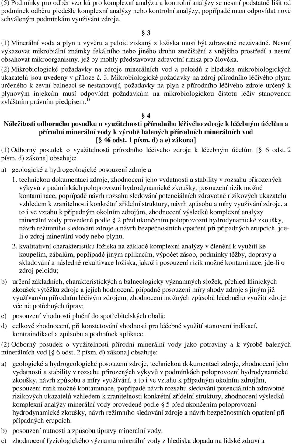 Nesmí vykazovat mikrobiální známky fekálního nebo jiného druhu znečištění z vnějšího prostředí a nesmí obsahovat mikroorganismy, jež by mohly představovat zdravotní rizika pro člověka.