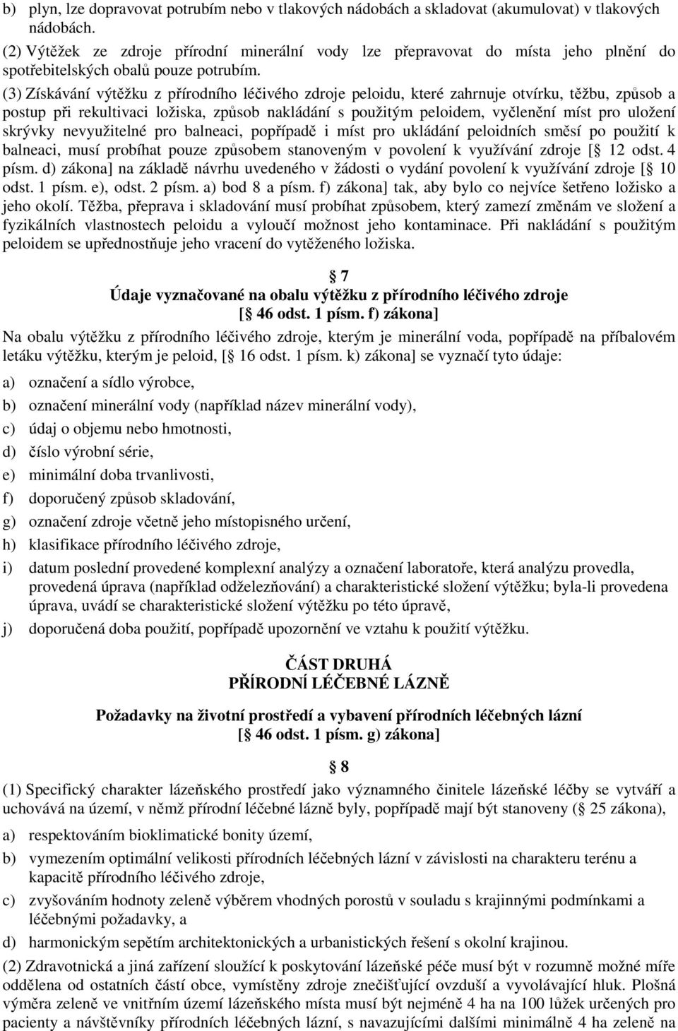 (3) Získávání výtěžku z přírodního léčivého zdroje peloidu, které zahrnuje otvírku, těžbu, způsob a postup při rekultivaci ložiska, způsob nakládání s použitým peloidem, vyčlenění míst pro uložení