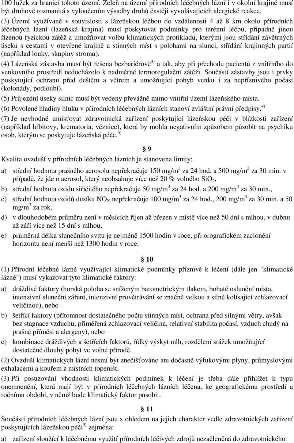 fyzickou zátěž a umožňovat volbu klimatických protikladů, kterými jsou střídání závětrných úseků s cestami v otevřené krajině a stinných míst s polohami na slunci, střídání krajinných partií