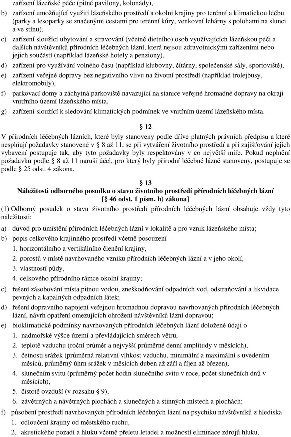 léčebných lázní, která nejsou zdravotnickými zařízeními nebo jejich součástí (například lázeňské hotely a penziony), d) zařízení pro využívání volného času (například klubovny, čítárny, společenské