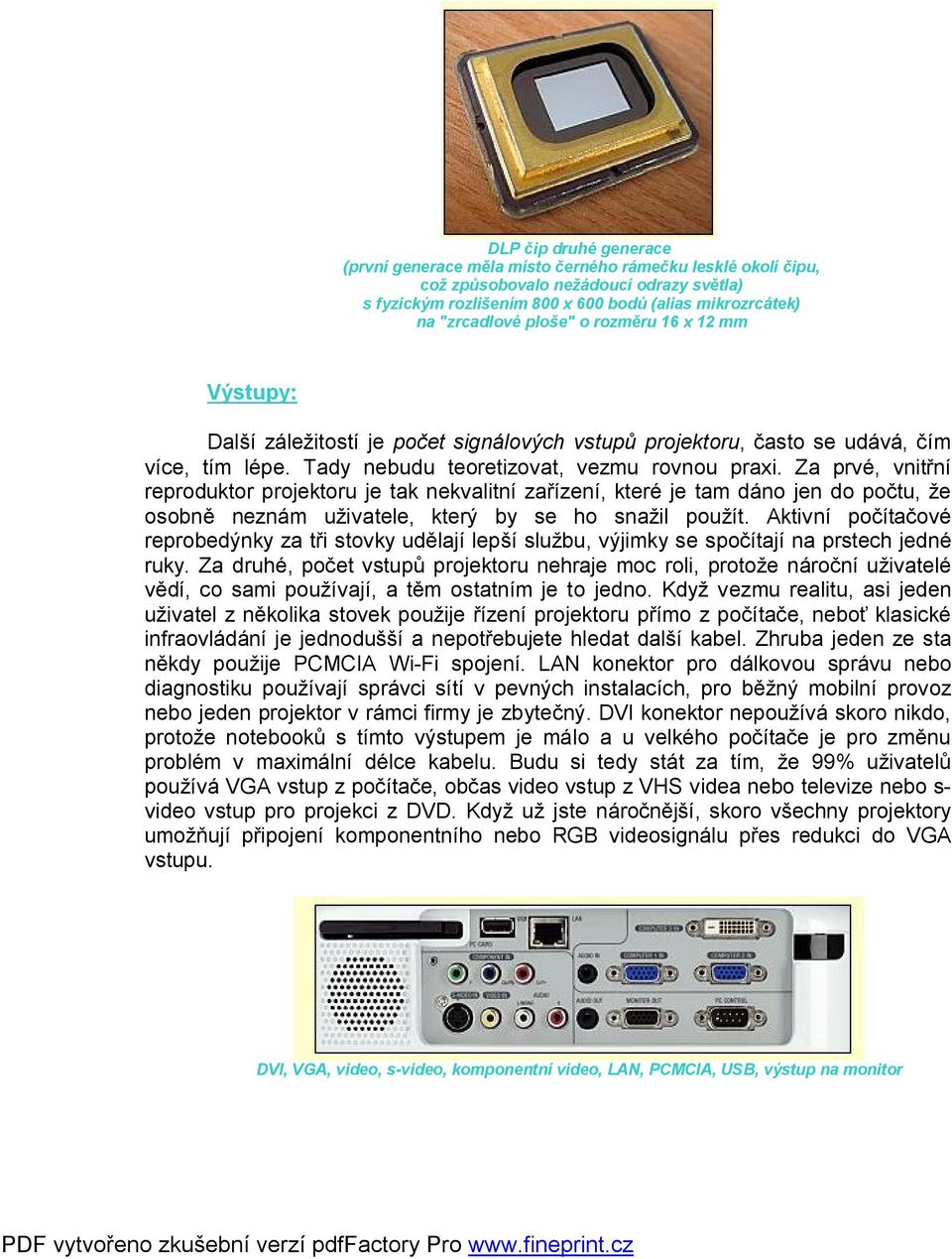 Za prvé, vnitřní reproduktor projektoru je tak nekvalitní zařízení, které je tam dáno jen do počtu, že osobně neznám uživatele, který by se ho snažil použít.