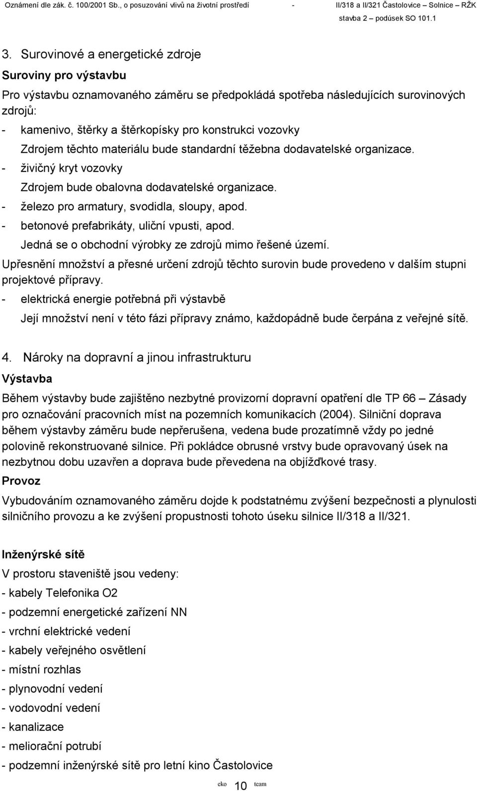 - betonové prefabrikáty, uliční vpusti, apod. Jedná se o obchodní výrobky ze zdrojů mimo řešené území.