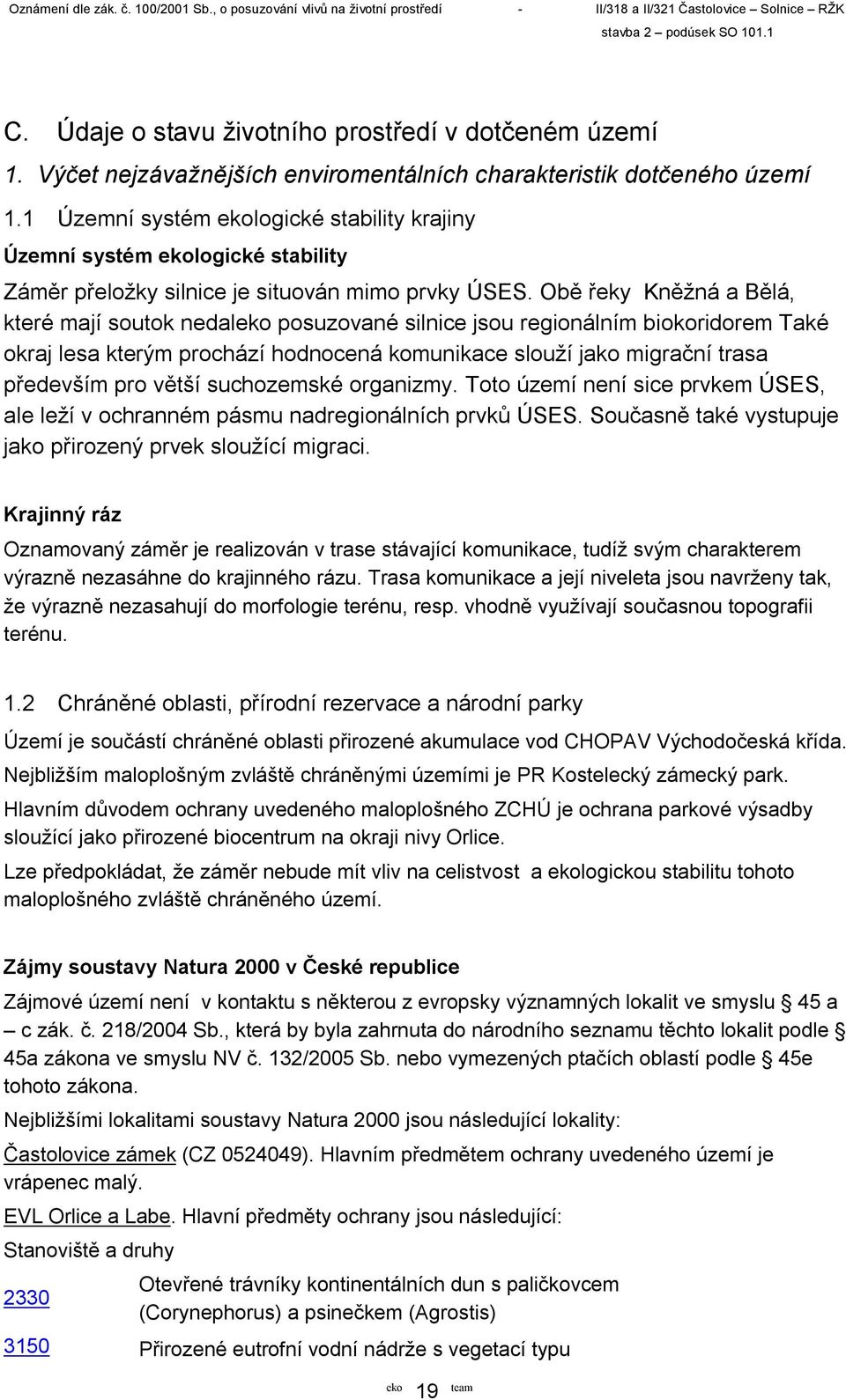 Obě řeky Kněžná a Bělá, které mají soutok nedal posuzované silnice jsou regionálním biokoridorem Také okraj lesa kterým prochází hodnocená komunikace slouží jako migrační trasa především pro větší