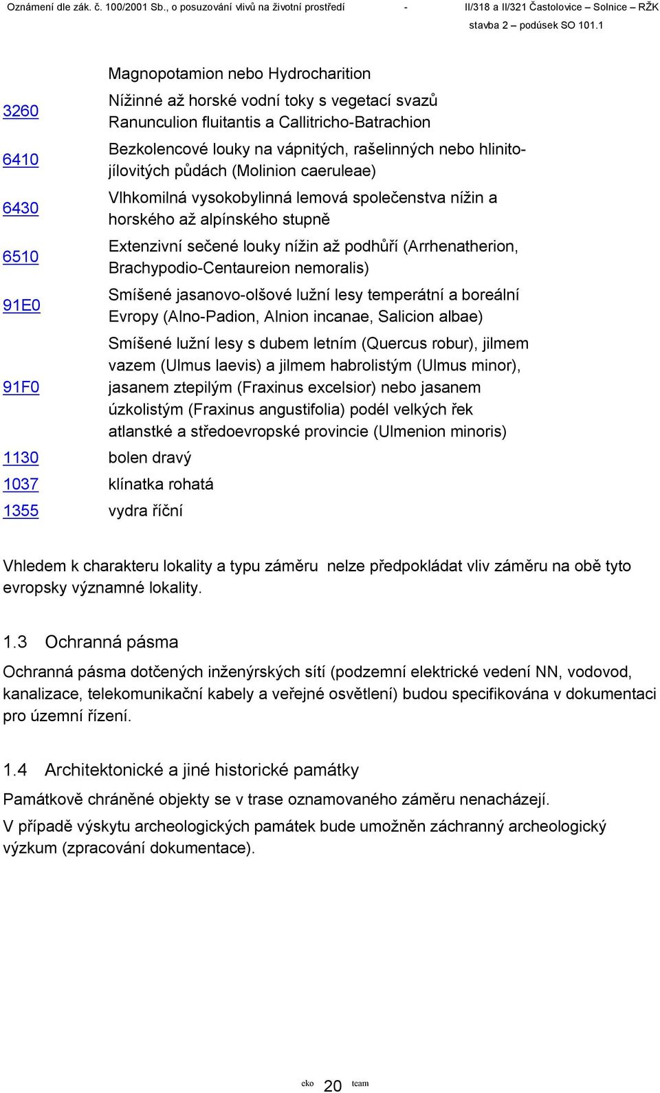 (Arrhenatherion, Brachypodio-Centaureion nemoralis) Smíšené jasanovo-olšové lužní lesy temperátní a boreální Evropy (Alno-Padion, Alnion incanae, Salicion albae) Smíšené lužní lesy s dubem letním