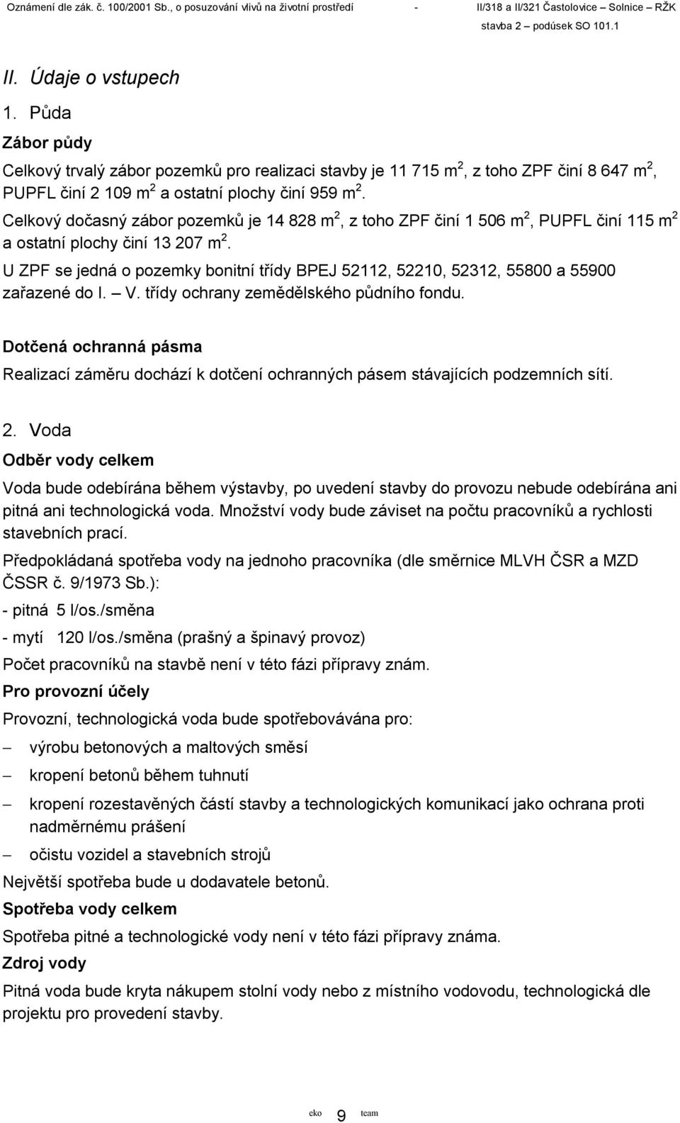 U ZPF se jedná o pozemky bonitní třídy BPEJ 52112, 52210, 52312, 55800 a 55900 zařazené do I. V. třídy ochrany zemědělského půdního fondu.