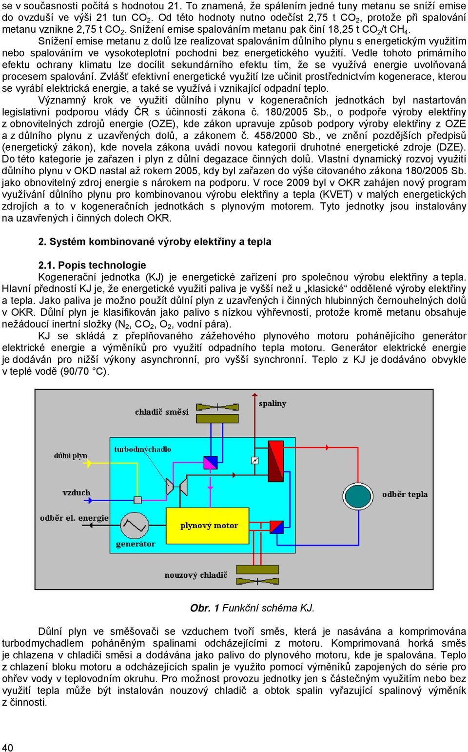 Snížení emise metanu z dolů lze realizovat spalováním důlního plynu s energetickým využitím nebo spalováním ve vysokoteplotní pochodni bez energetického využití.