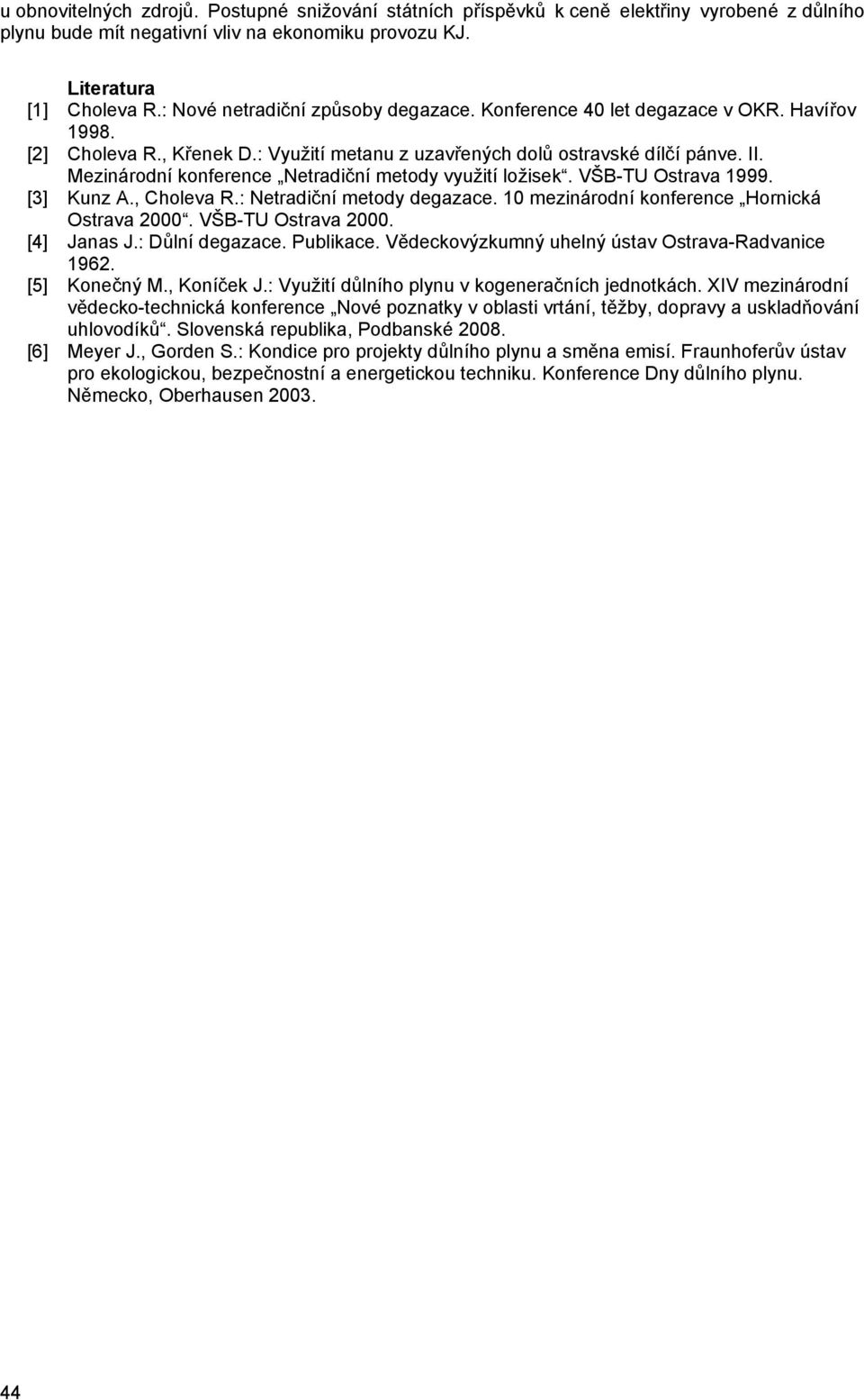 Mezinárodní konference Netradiční metody využití ložisek. VŠB-TU Ostrava 1999. [3] Kunz A., Choleva R.: Netradiční metody degazace. 10 mezinárodní konference Hornická Ostrava 2000.