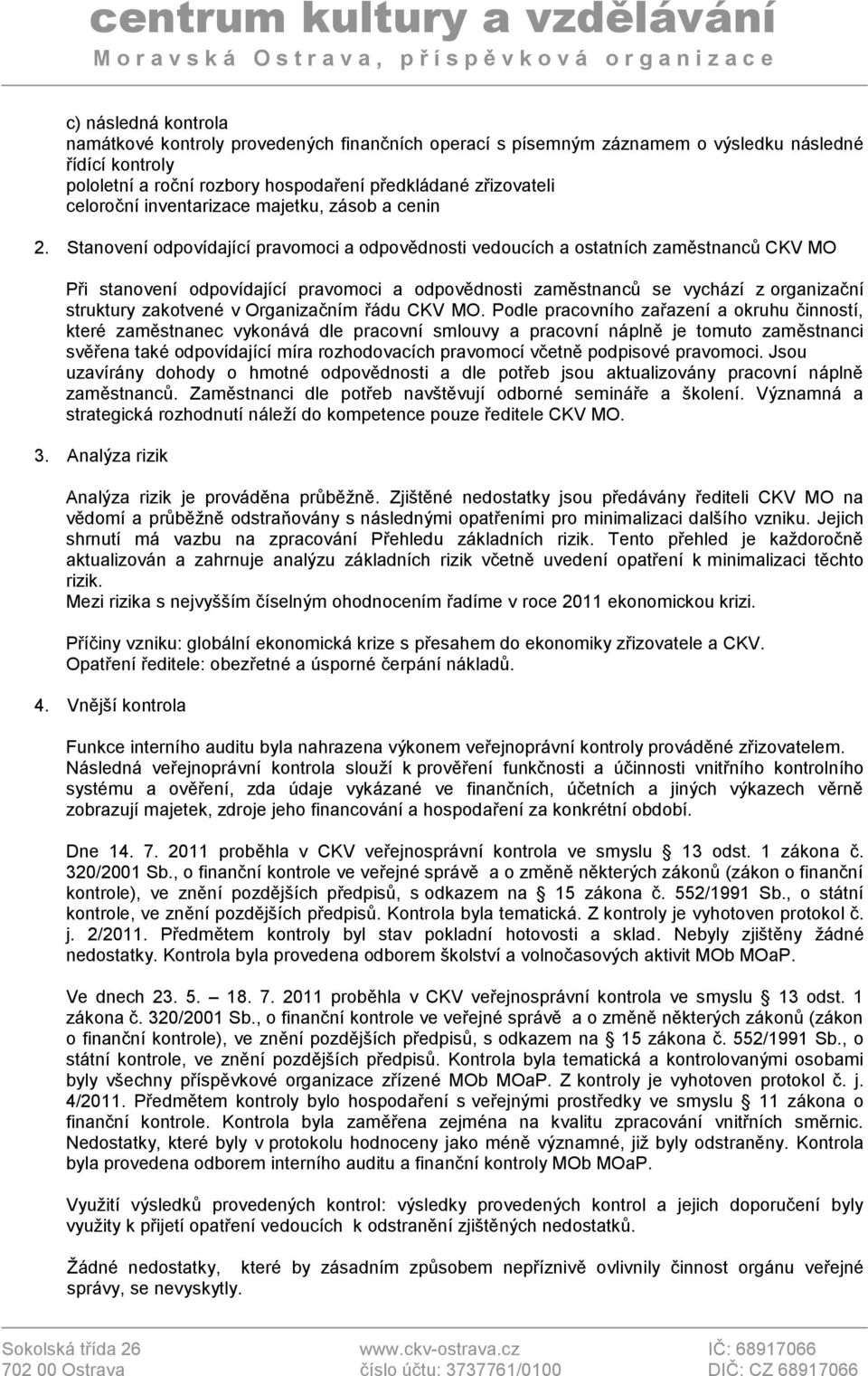 Stanovení odpovídající pravomoci a odpovědnosti vedoucích a ostatních zaměstnanců CKV MO Při stanovení odpovídající pravomoci a odpovědnosti zaměstnanců se vychází z organizační struktury zakotvené v