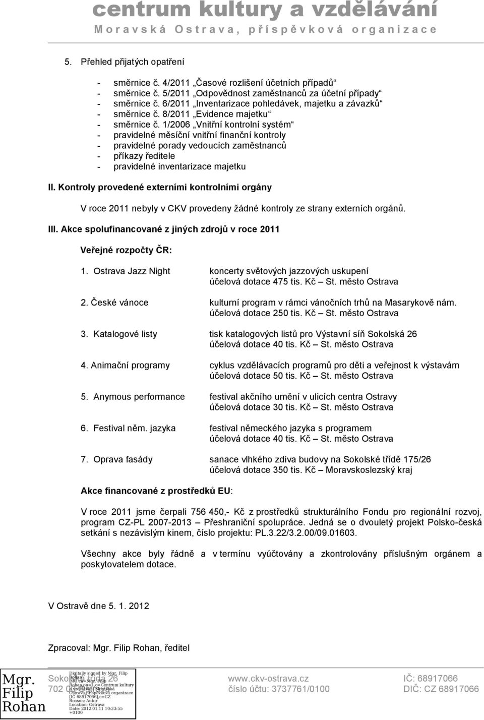 1/2006 Vnitřní kontrolní systém - pravidelné měsíční vnitřní finanční kontroly - pravidelné porady vedoucích zaměstnanců - příkazy ředitele - pravidelné inventarizace majetku II.