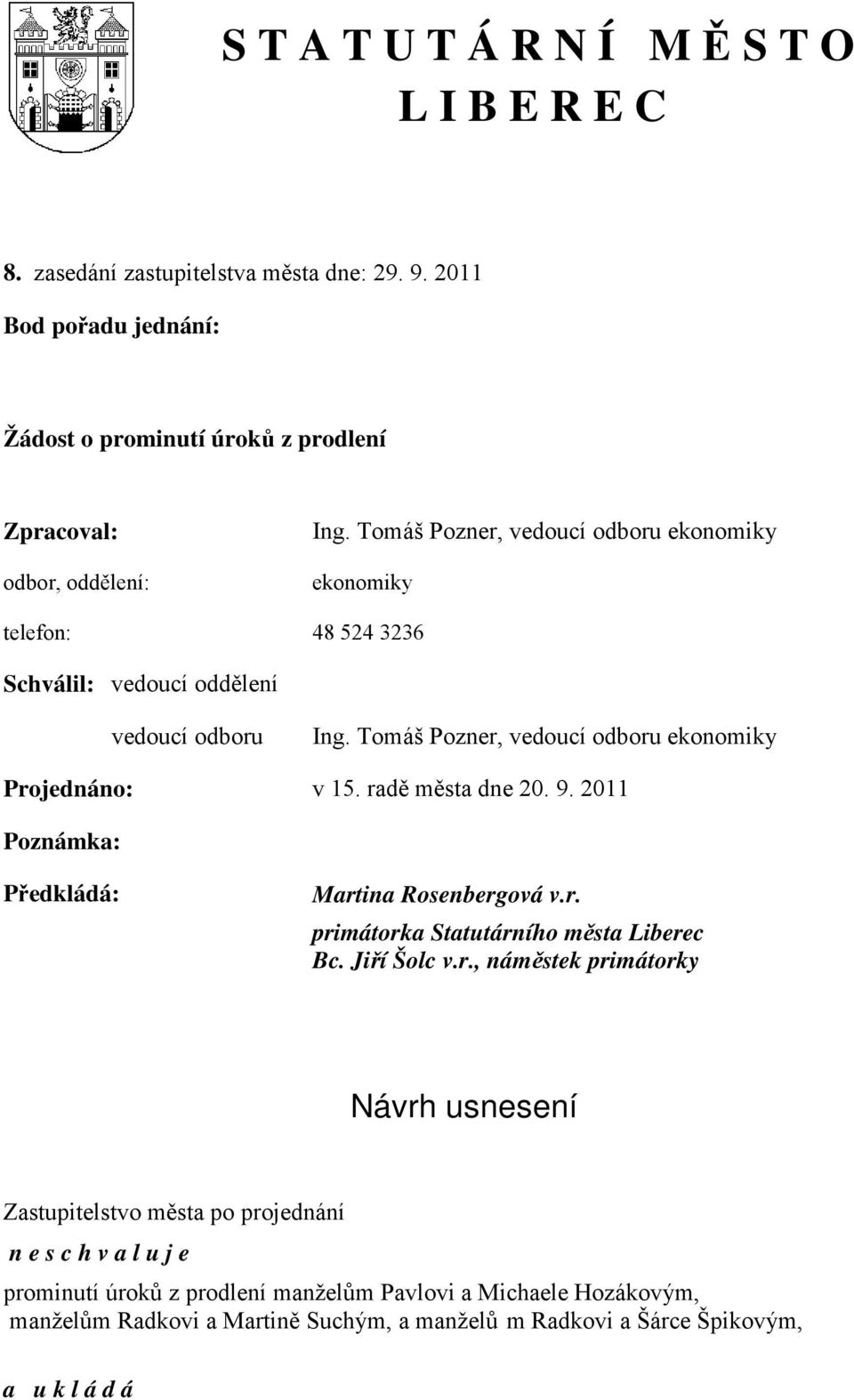 radě města dne 20. 9. 2011 Poznámka: Předkládá: Martina Rosenbergová v.r. primátorka Statutárního města Liberec Bc. Jiří Šolc v.r., náměstek primátorky Návrh usnesení Zastupitelstvo