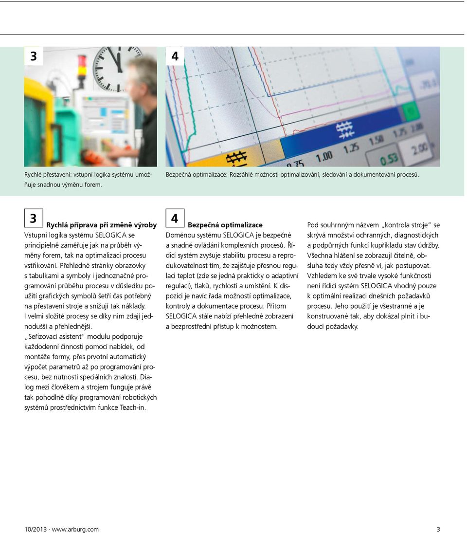 Přehledné stránky obrazovky s tabulkami a symboly i jednoznačné programování průběhu procesu v důsledku použití grafických symbolů šetří čas potřebný na přestavení stroje a snižují tak náklady.