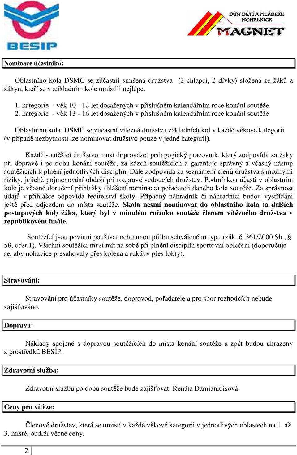 kategorie - věk 13-16 let dosažených v příslušném kalendářním roce konání soutěže Oblastního kola DSMC se zúčastní vítězná družstva základních kol v každé věkové kategorii (v případě nezbytnosti lze