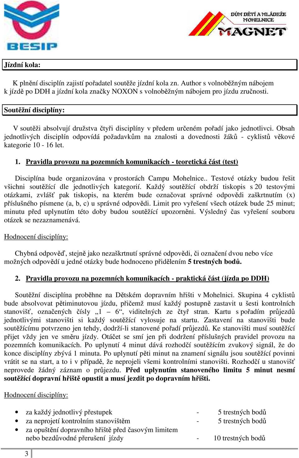 Obsah jednotlivých disciplín odpovídá požadavkům na znalosti a dovednosti žáků - cyklistů věkové kategorie 10