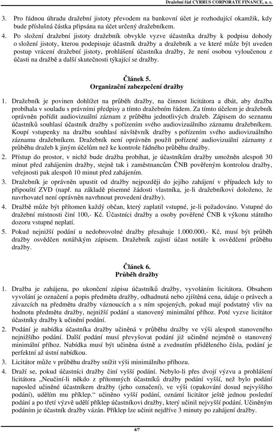 dražební jistoty, prohlášení účastníka dražby, že není osobou vyloučenou z účasti na dražbě a další skutečnosti týkající se dražby. Článek 5. Organizační zabezpečení dražby 1.