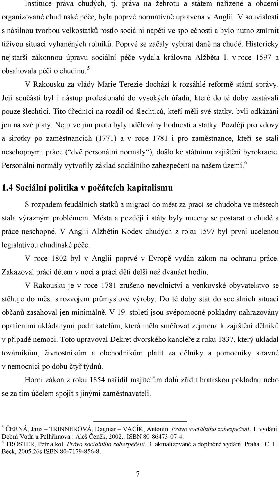 Historicky nejstarší zákonnou úpravu sociální péče vydala královna Alžběta I. v roce 1597 a obsahovala péči o chudinu. 5 V Rakousku za vlády Marie Terezie dochází k rozsáhlé reformě státní správy.