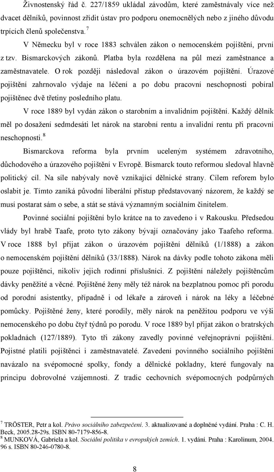 O rok později následoval zákon o úrazovém pojištění. Úrazové pojištění zahrnovalo výdaje na léčení a po dobu pracovní neschopnosti pobíral pojištěnec dvě třetiny posledního platu.