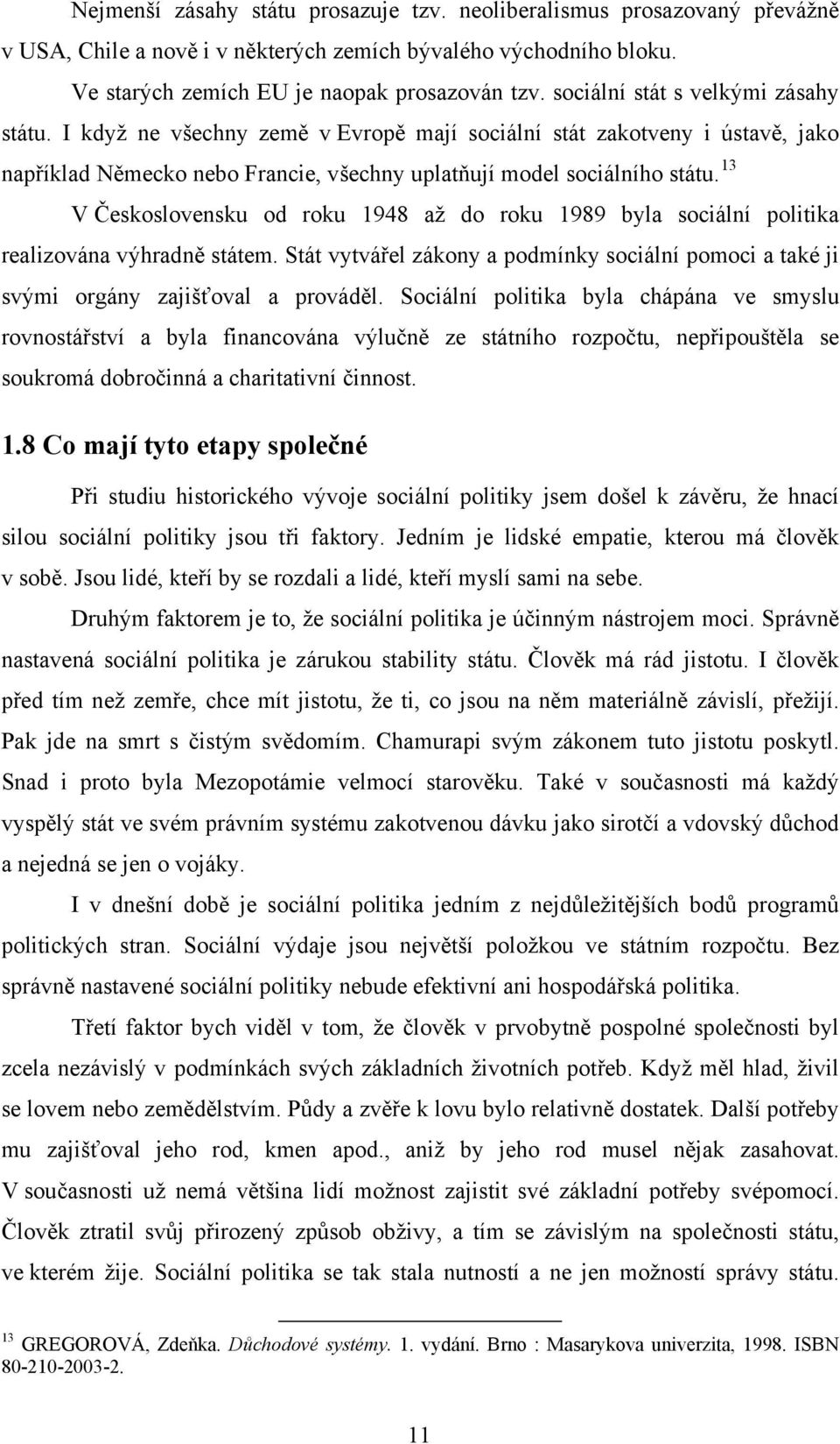 13 V Československu od roku 1948 až do roku 1989 byla sociální politika realizována výhradně státem. Stát vytvářel zákony a podmínky sociální pomoci a také ji svými orgány zajišťoval a prováděl.