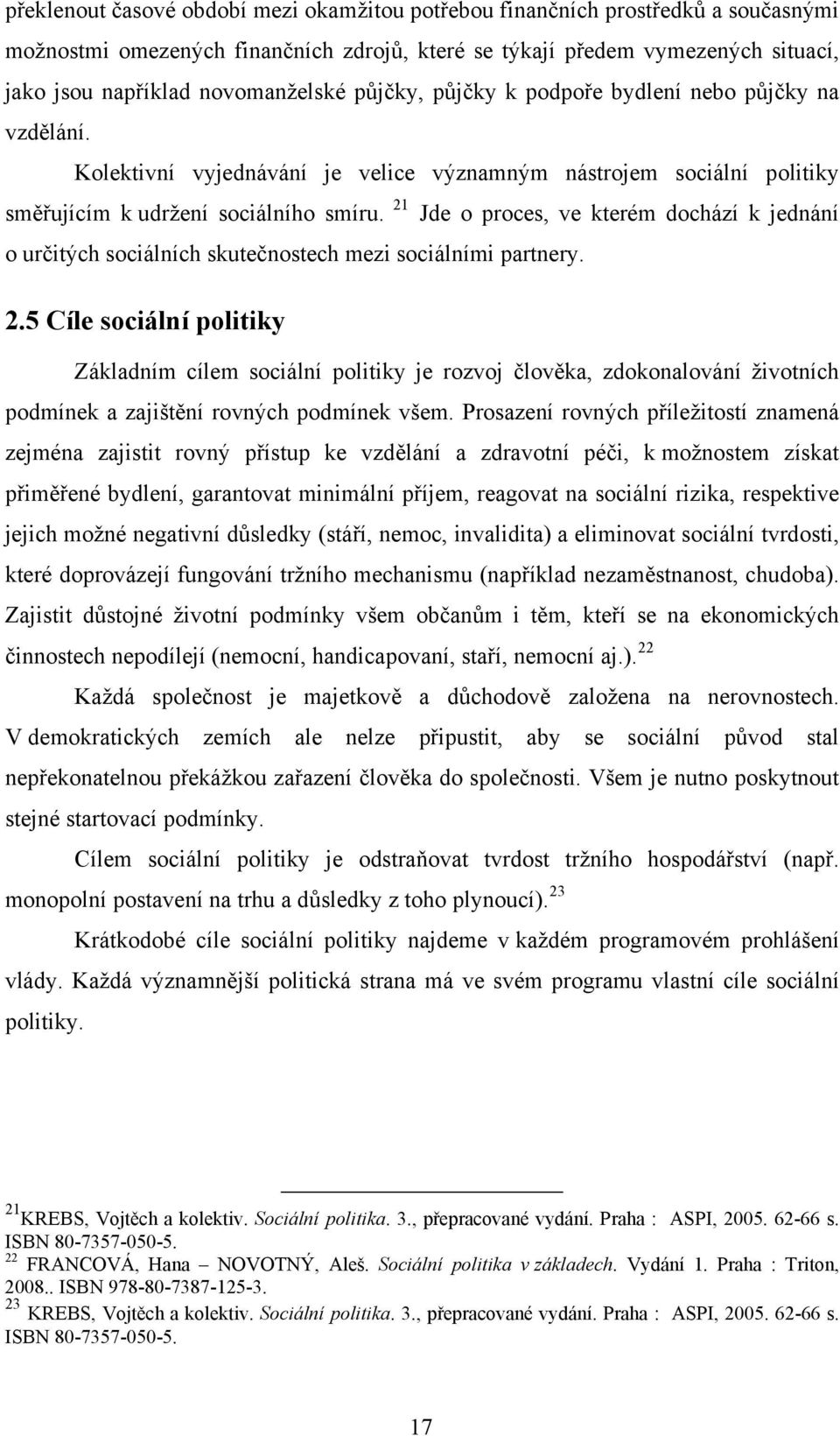 21 Jde o proces, ve kterém dochází k jednání o určitých sociálních skutečnostech mezi sociálními partnery. 2.