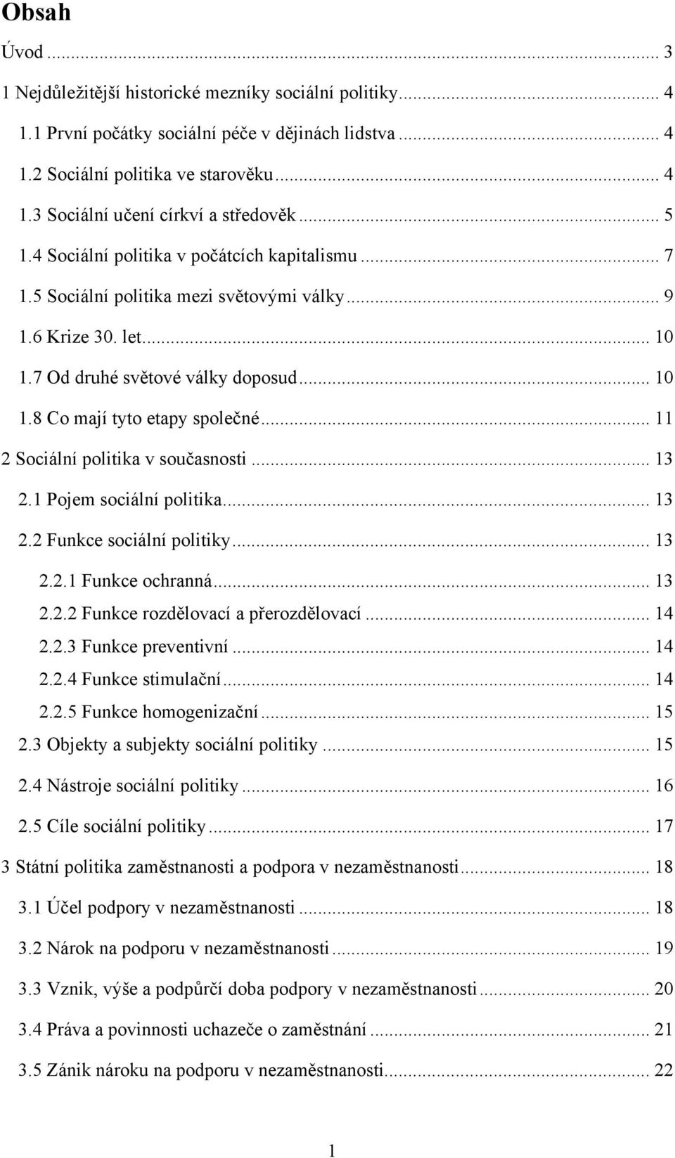 .. 11 2 Sociální politika v současnosti... 13 2.1 Pojem sociální politika... 13 2.2 Funkce sociální politiky... 13 2.2.1 Funkce ochranná... 13 2.2.2 Funkce rozdělovací a přerozdělovací... 14 2.2.3 Funkce preventivní.