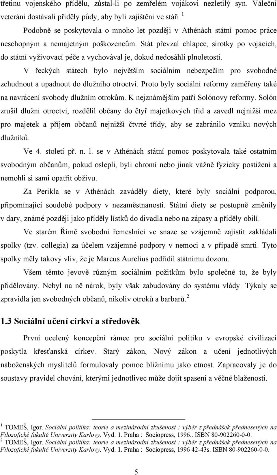 Stát převzal chlapce, sirotky po vojácích, do státní vyživovací péče a vychovával je, dokud nedosáhli plnoletosti.