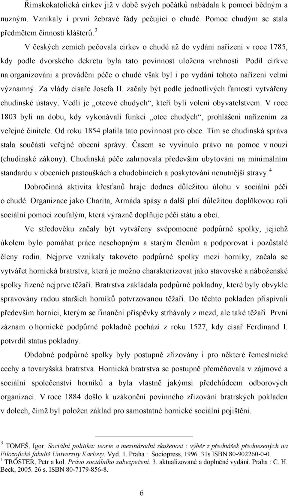 Podíl církve na organizování a provádění péče o chudé však byl i po vydání tohoto nařízení velmi významný. Za vlády císaře Josefa II. začaly být podle jednotlivých farností vytvářeny chudinské ústavy.