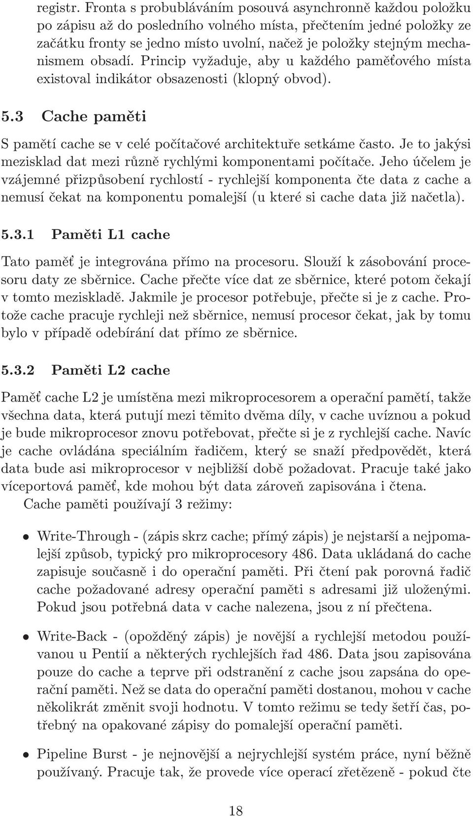 mechanismem obsadí. Princip vyžaduje, aby u každého paměťového místa existoval indikátor obsazenosti(klopný obvod). 5.3 Cache paměti S pamětí cache se v celé počítačové architektuře setkáme často.