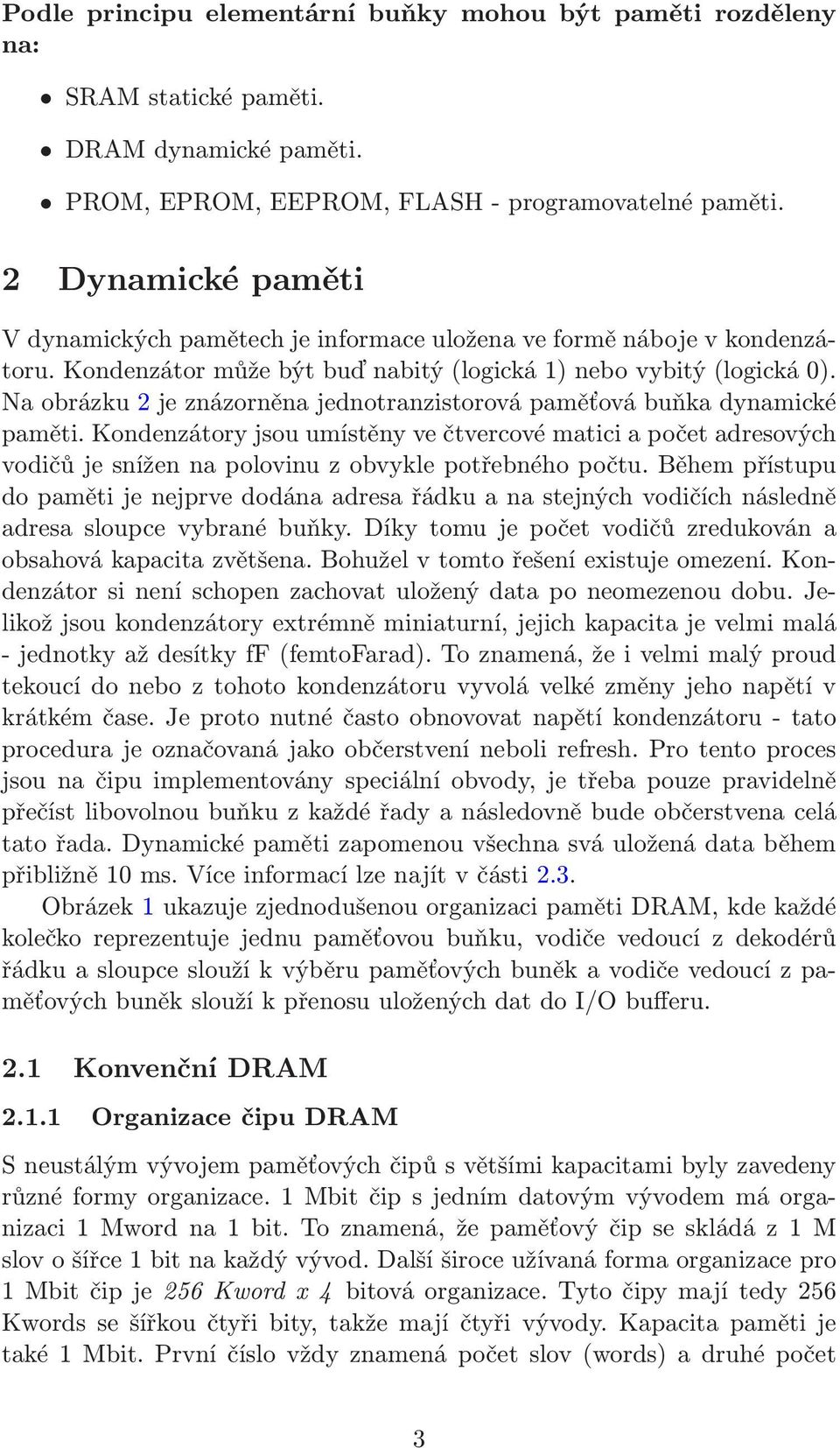 Na obrázku 2 je znázorněna jednotranzistorová paměťová buňka dynamické paměti.