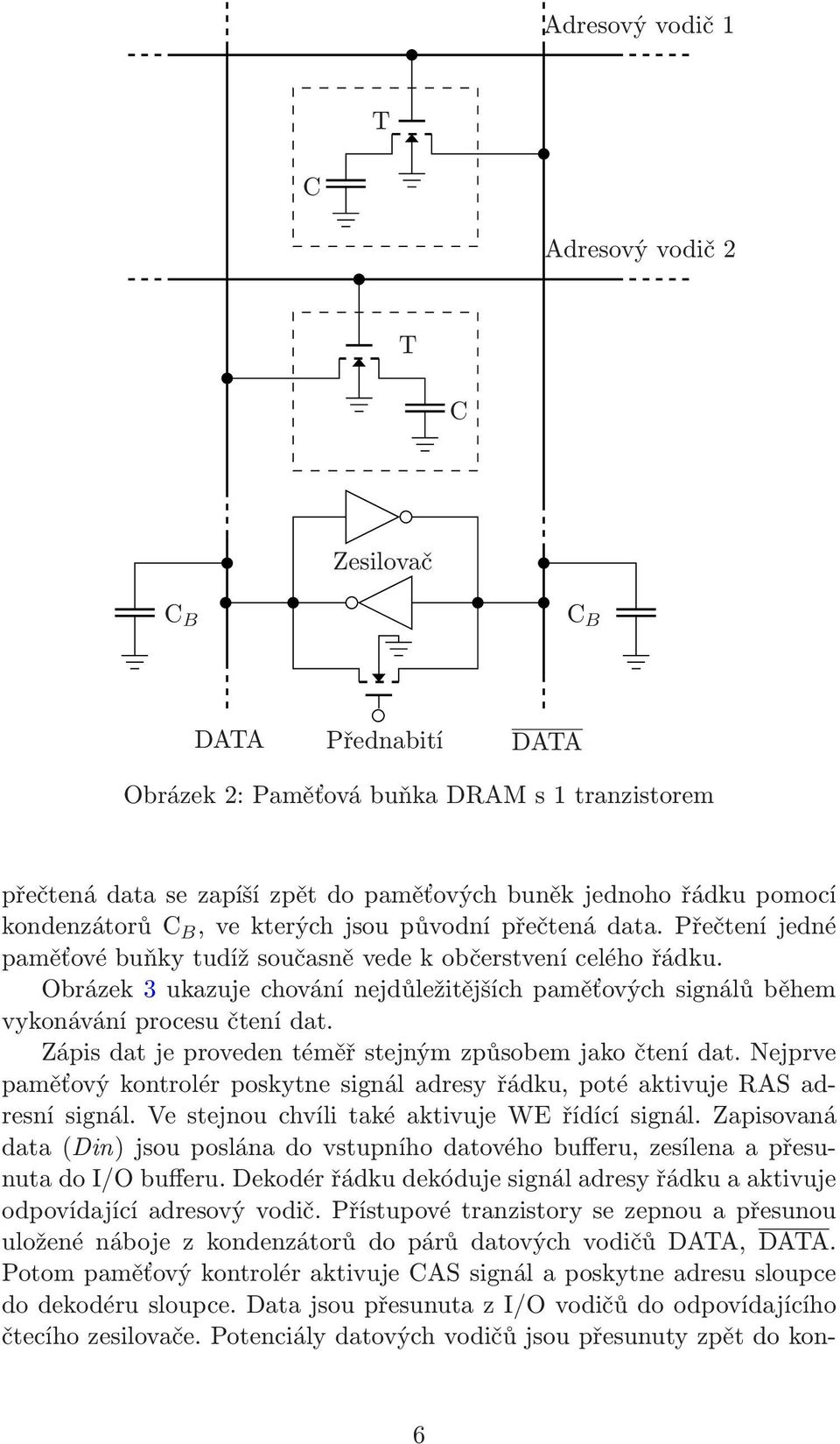 Obrázek 3 ukazuje chování nejdůležitějších paměťových signálů během vykonávání procesu čtení dat. Zápis dat je proveden téměř stejným způsobem jako čtení dat.