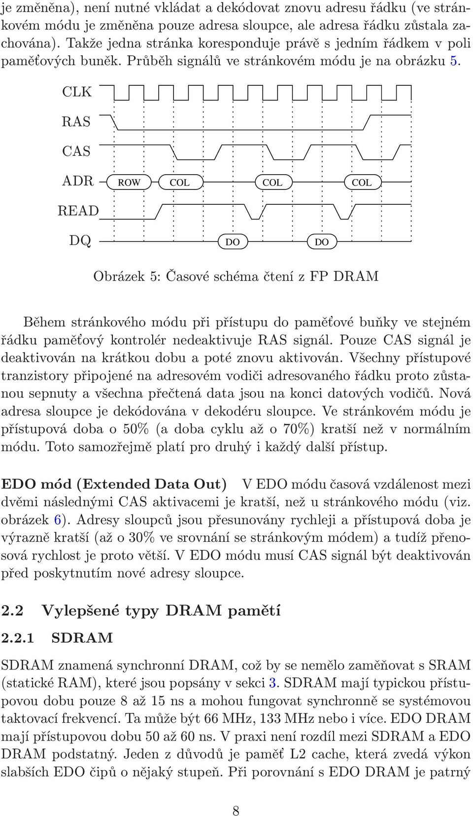 CLK RAS CAS ADR ROW COL COL COL READ DQ DO DO Obrázek5:ČasovéschémačtenízFPDRAM Během stránkového módu při přístupu do paměťové buňky ve stejném řádku paměťový kontrolér nedeaktivuje RAS signál.