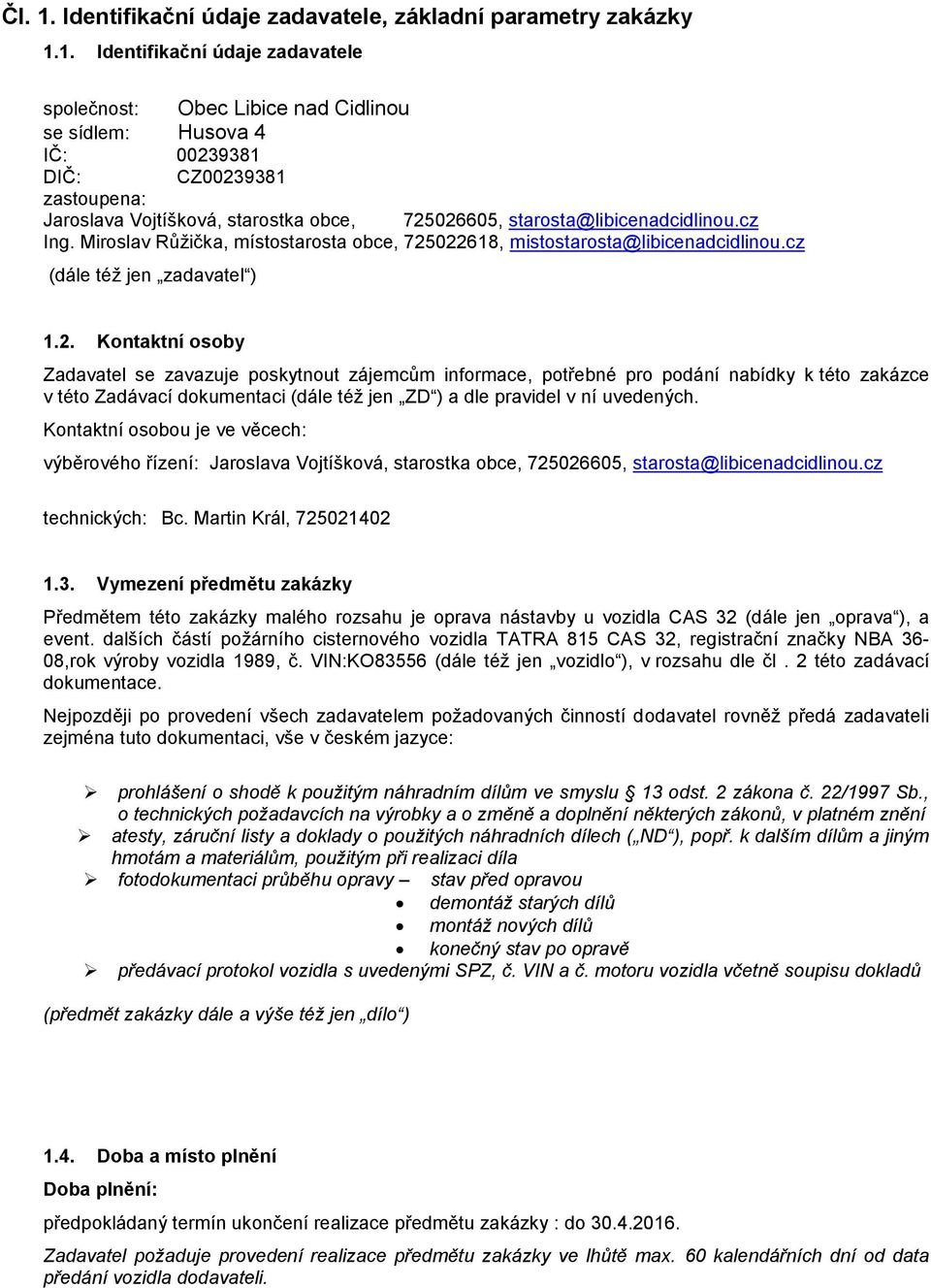 1. Identifikační údaje zadavatele společnost: Obec Libice nad Cidlinou se sídlem: Husova 4 IČ: 00239381 DIČ: CZ00239381 zastoupena: Jaroslava Vojtíšková, starostka obce, 725026605,