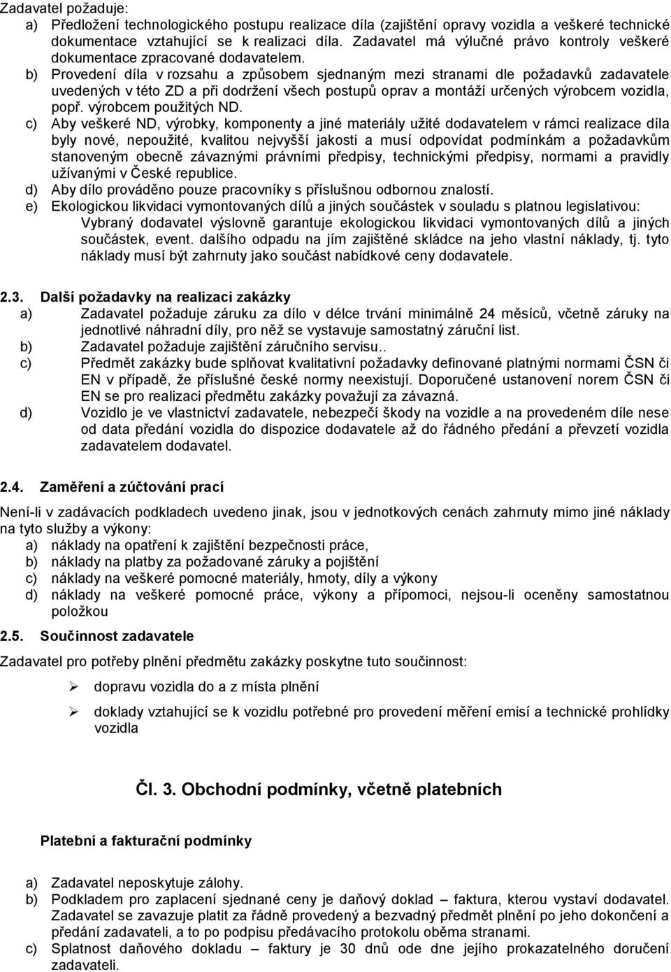 b) Provedení díla v rozsahu a způsobem sjednaným mezi stranami dle požadavků zadavatele uvedených v této ZD a při dodržení všech postupů oprav a montáží určených výrobcem vozidla, popř.