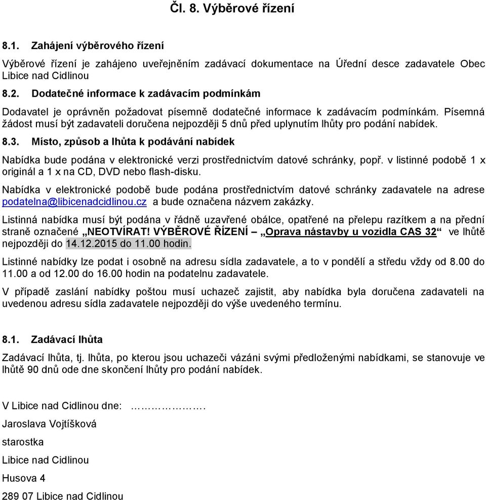 Písemná žádost musí být zadavateli doručena nejpozději 5 dnů před uplynutím lhůty pro podání nabídek. 8.3.