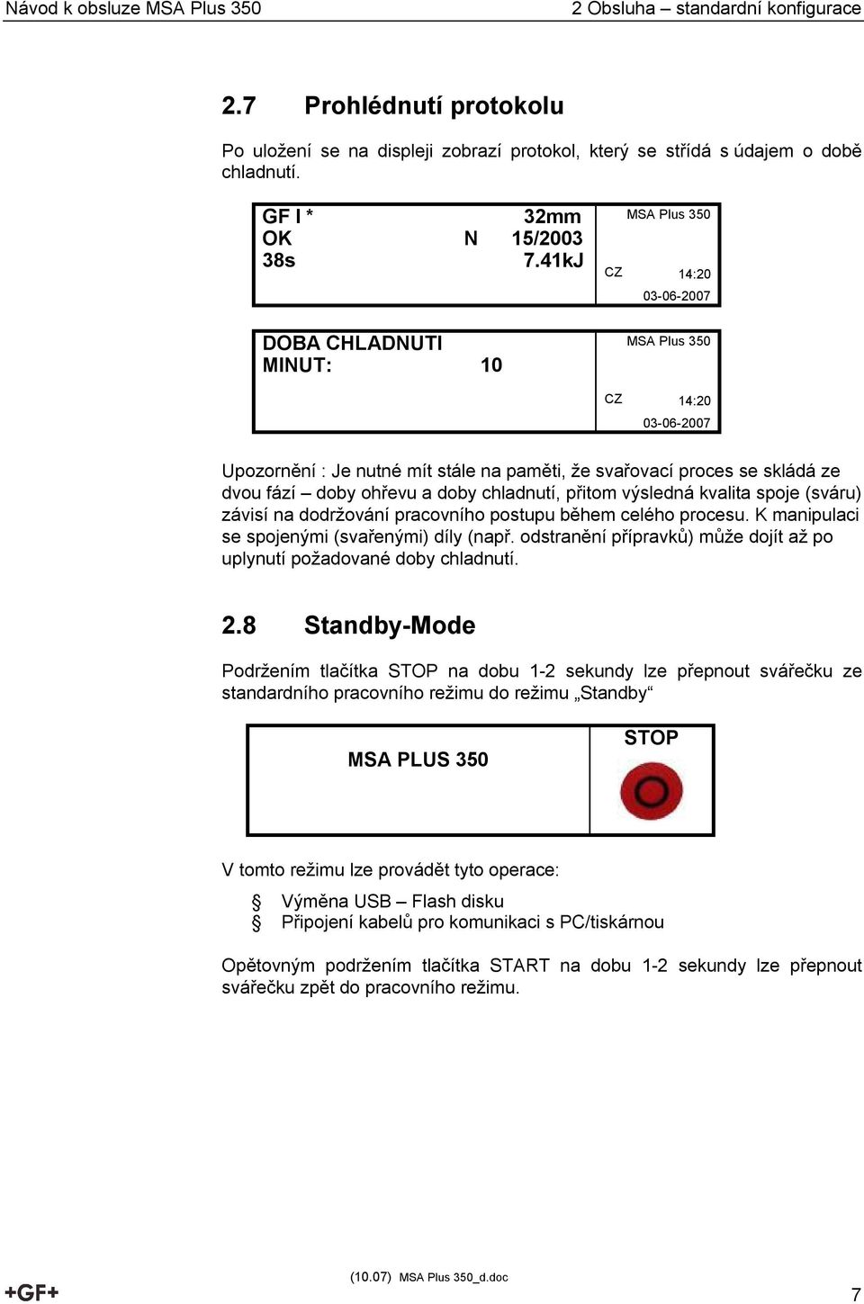 dodržování pracovního postupu během celého procesu. K manipulaci se spojenými (svařenými) díly (např. odstranění přípravků) může dojít až po uplynutí požadované doby chladnutí. 2.