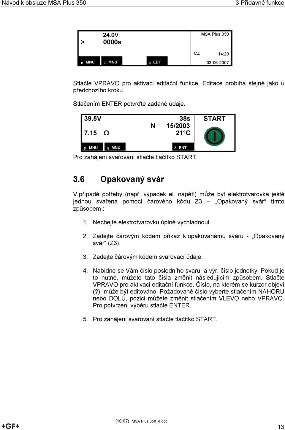 napětí) může být elektrotvarovka ještě jednou svařena pomocí čárového kódu Z3 Opakovaný svár tímto způsobem : 1. Nechejte elektrotvarovku úplně vychladnout. 2.