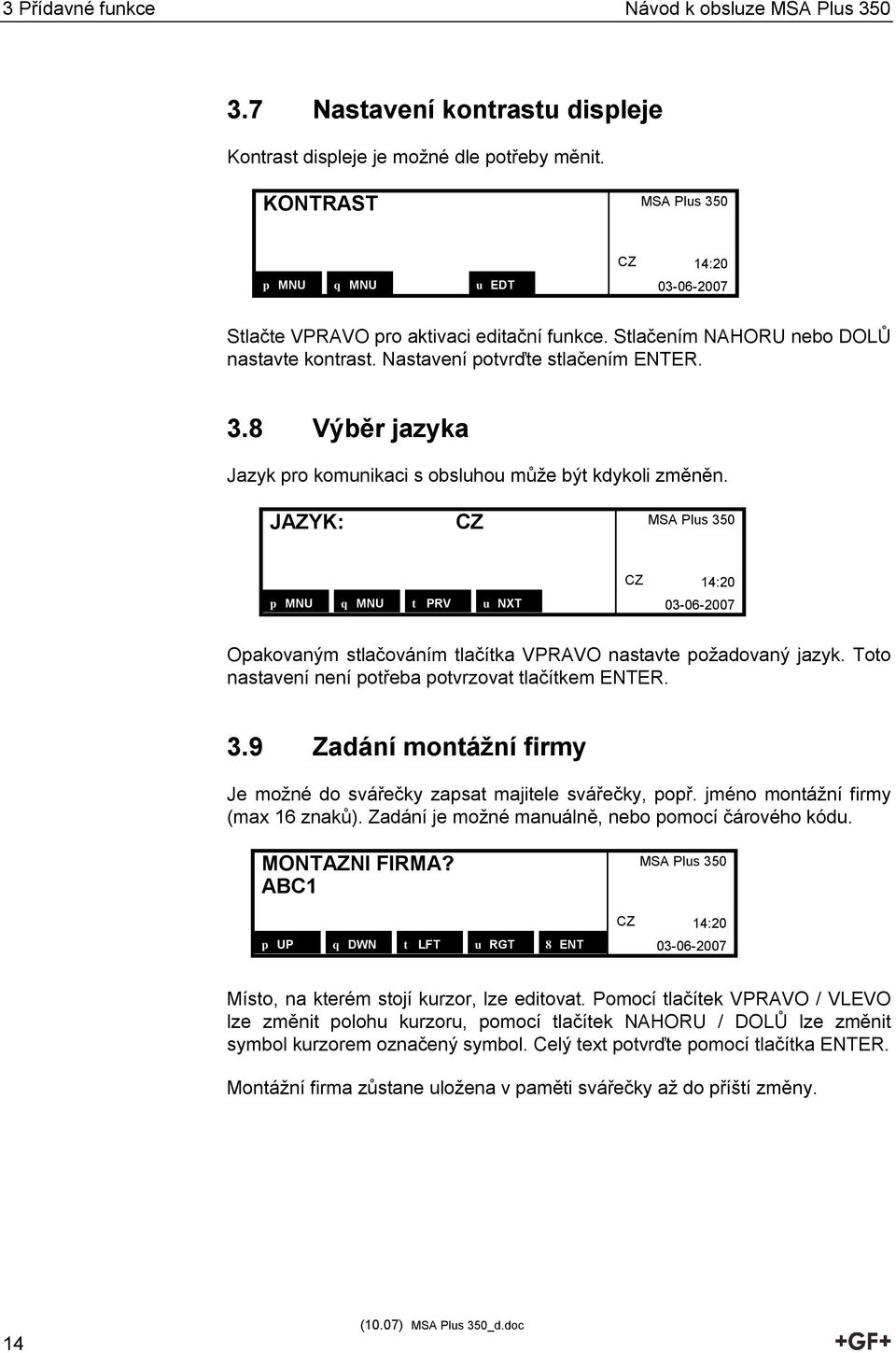 JAZYK: CZ p MNU q MNU t PRV u NXT 03-06-2007 Opakovaným stlačováním tlačítka VPRAVO nastavte požadovaný jazyk. Toto nastavení není potřeba potvrzovat tlačítkem ENTER. 3.