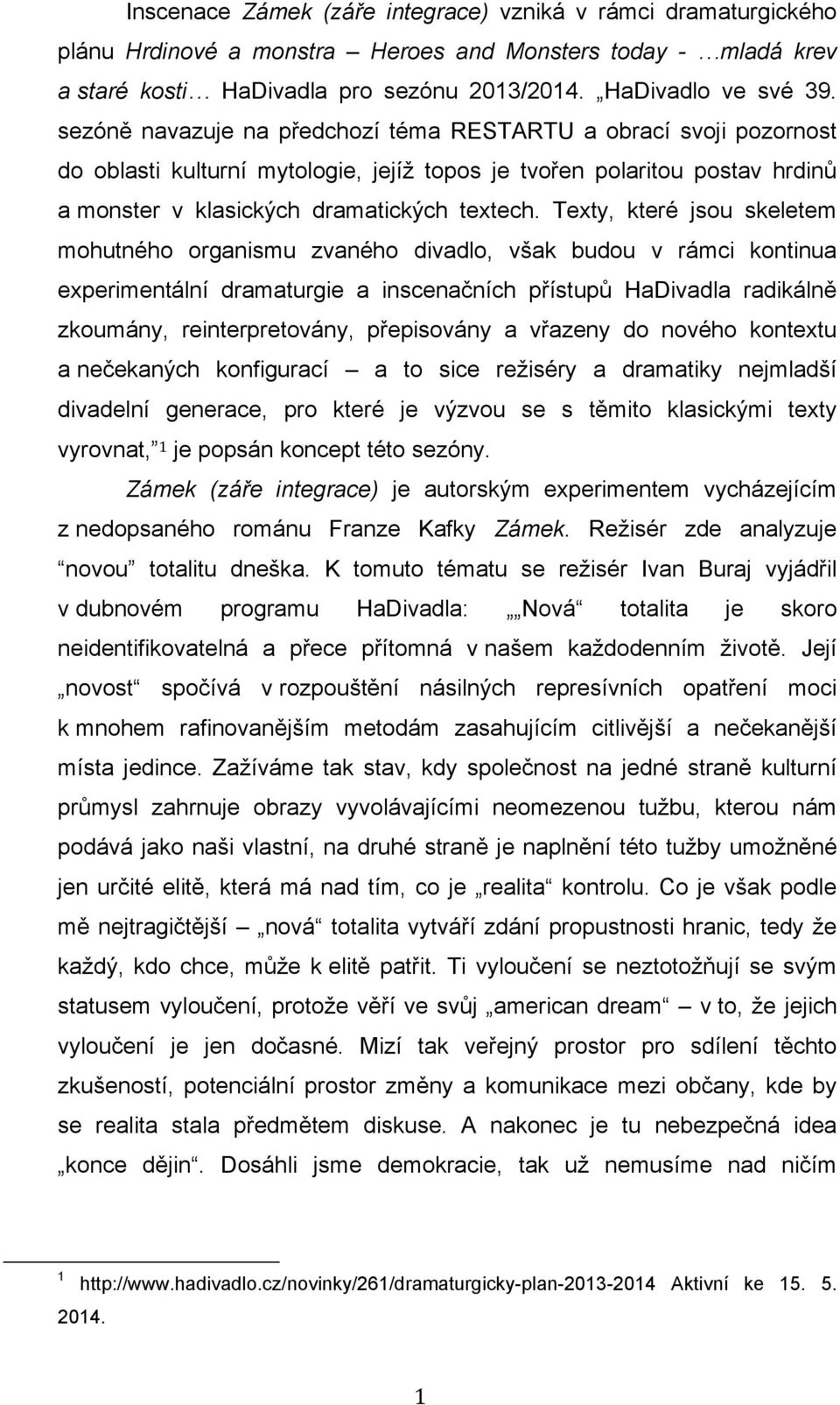 Texty, které jsou skeletem mohutného organismu zvaného divadlo, však budou v rámci kontinua experimentální dramaturgie a inscenačních přístupů HaDivadla radikálně zkoumány, reinterpretovány,