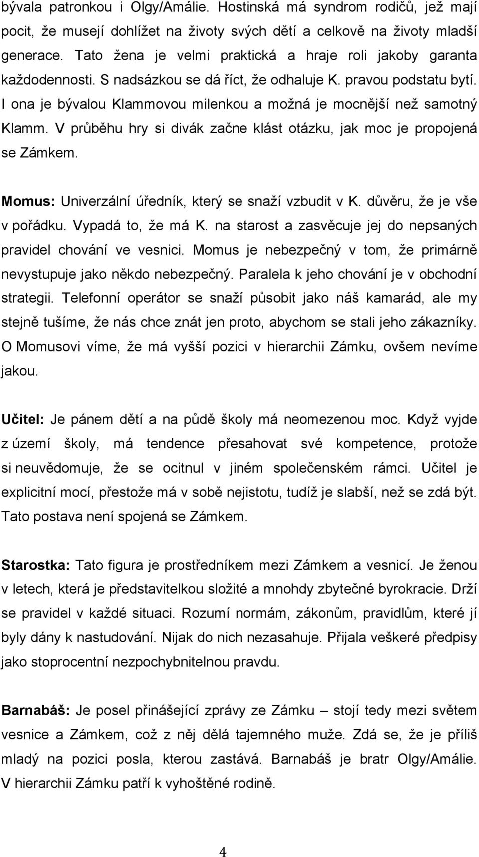 I ona je bývalou Klammovou milenkou a možná je mocnější než samotný Klamm. V průběhu hry si divák začne klást otázku, jak moc je propojená se Zámkem.