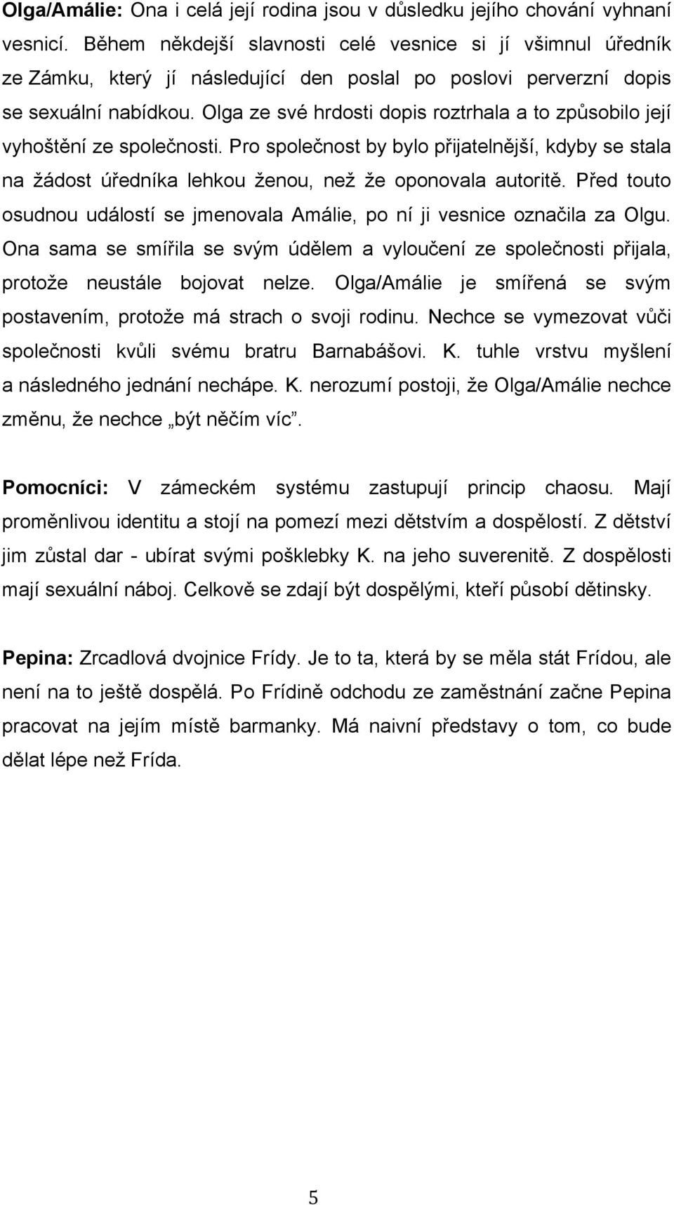 Olga ze své hrdosti dopis roztrhala a to způsobilo její vyhoštění ze společnosti. Pro společnost by bylo přijatelnější, kdyby se stala na žádost úředníka lehkou ženou, než že oponovala autoritě.