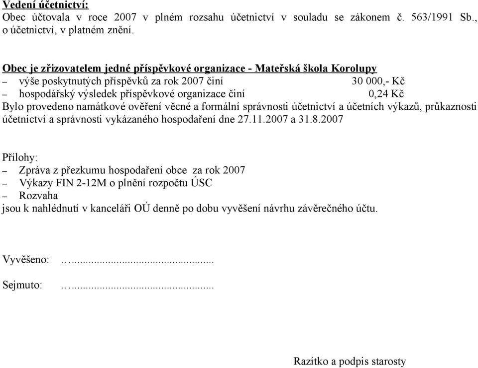 0,24 Kč Bylo provedeno namátkové ověření věcné a formální správnosti účetnictví a účetních výkazů, průkaznosti účetnictví a správnosti vykázaného hospodaření dne 27.11.2007 a 31.8.