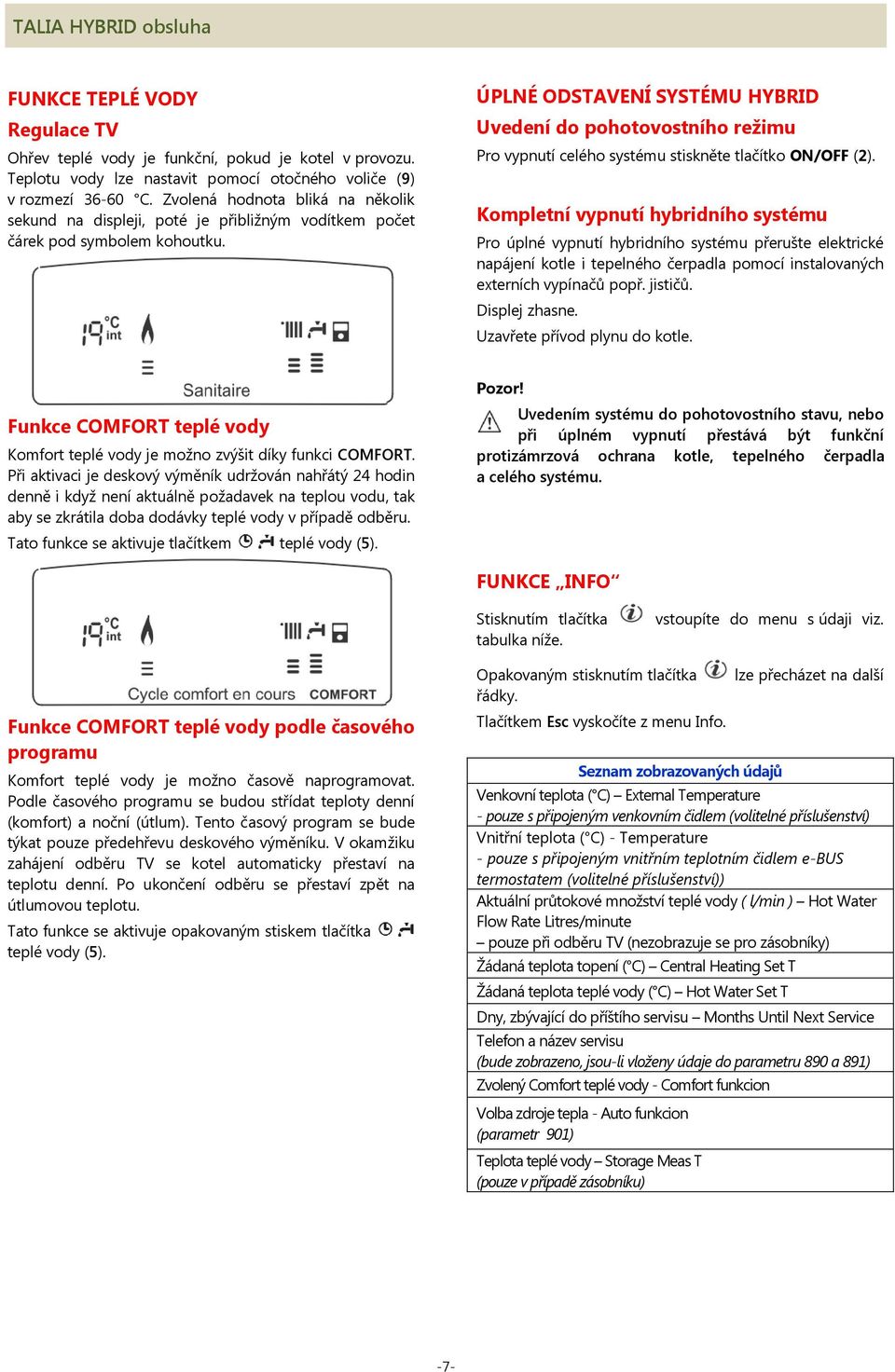 ÚPLNÉ ODSTAVENÍ SYSTÉMU HYBRID Uvedení do pohotovostního reţimu Pro vypnutí celého systému stiskněte tlačítko ON/OFF (2).