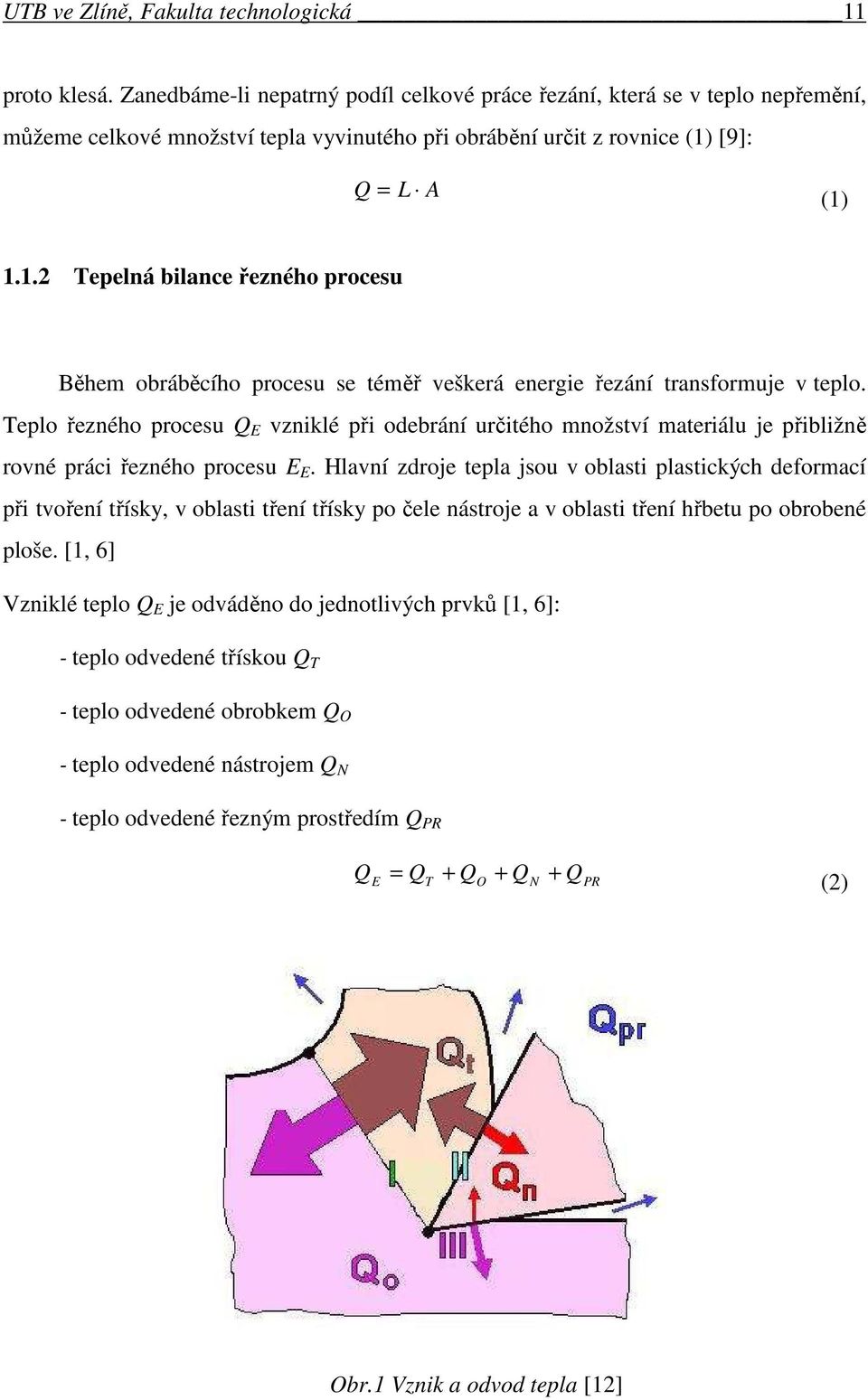 [9]: Q = L A (1) 1.1.2 Tepelná bilance řezného procesu Během obráběcího procesu se téměř veškerá energie řezání transformuje v teplo.