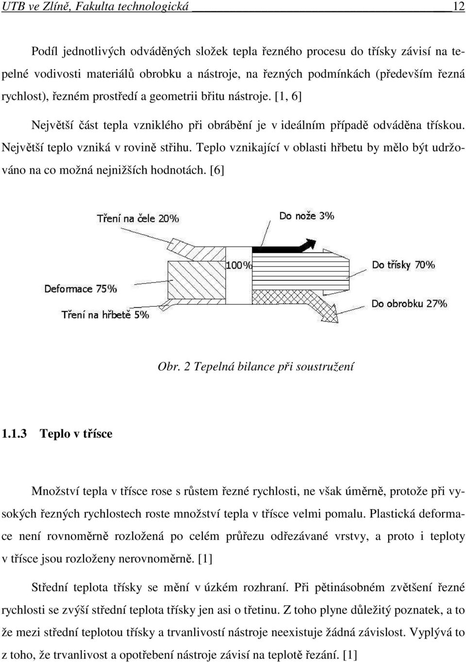 Teplo vznikající v oblasti hřbetu by mělo být udržováno na co možná nejnižších hodnotách. [6] Obr. 2 Tepelná bilance při soustružení 1.