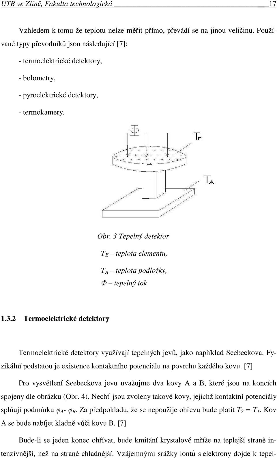 3 Tepelný detektor T E teplota elementu, T A teplota podložky, Φ tepelný tok 1.3.2 Termoelektrické detektory Termoelektrické detektory využívají tepelných jevů, jako například Seebeckova.